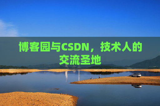 博客园与CSDN，技术人的交流圣地